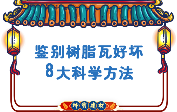 鑒別樹脂瓦好壞的8大科學方法【坤寶課堂】